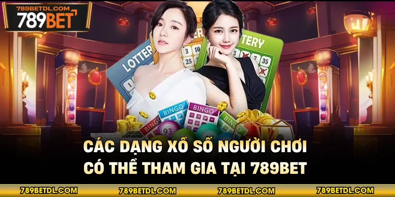 Các dạng xổ số người chơi có thể tham gia tại 789BET