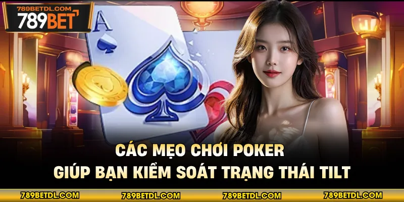 Các mẹo chơi Poker giúp bạn kiểm soát trạng thái tilt