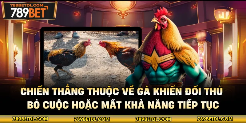 Chiến thắng thuộc về gà khiến đối thủ bỏ cuộc hoặc mất khả năng tiếp tục