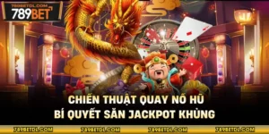 Chiến Thuật Quay Nổ Hũ - Bí Quyết Săn Jackpot Khủng