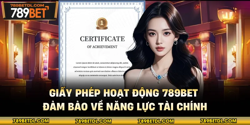 Giấy phép hoạt động 789BET đảm bảo về năng lực tài chính