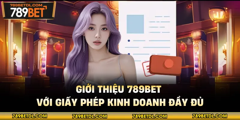 Giới thiệu 789bet với giấy phép kinh doanh đầy đủ