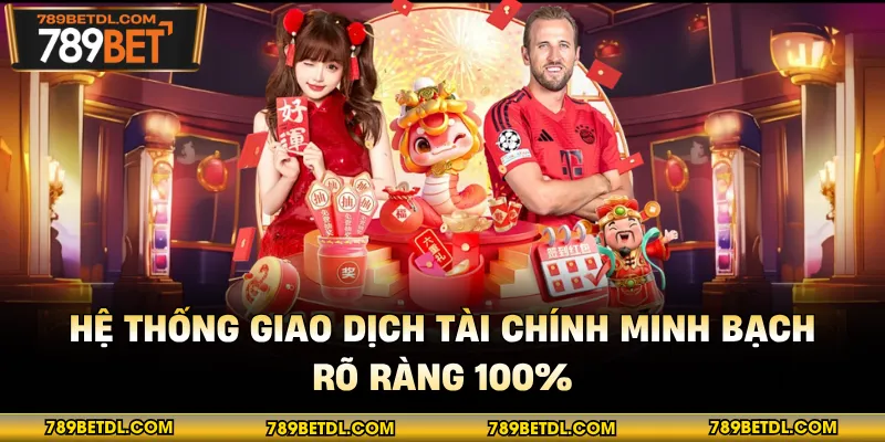 Hệ thống giao dịch tài chính minh bạch, rõ ràng 100%