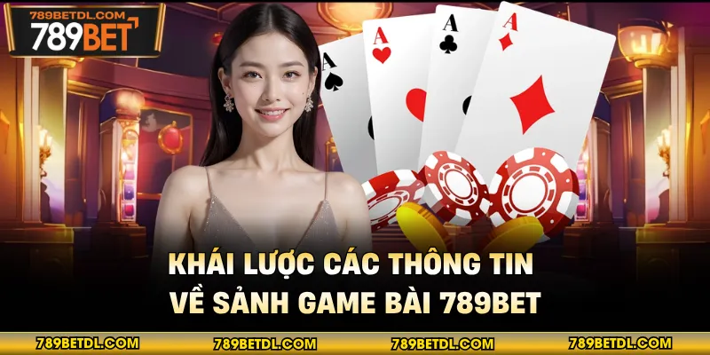Khái lược các thông tin về sảnh game bài 789bet