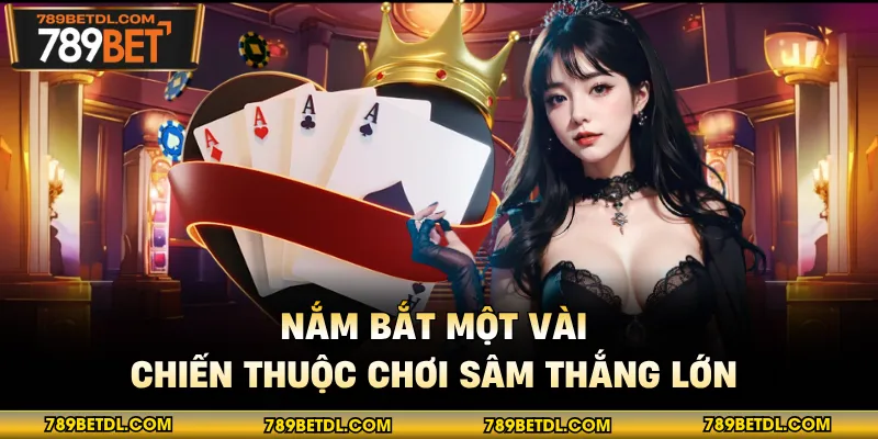 Nắm bắt một vài chiến thuộc chơi sâm thắng lớn