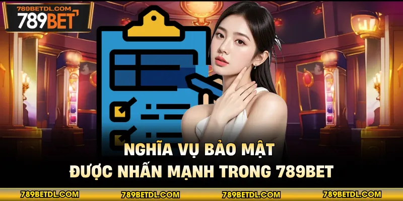 Nghĩa vụ bảo mật được nhấn mạnh trong 789BET