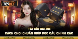 Tài Xỉu Online - Cách Chơi Chuẩn Giúp Đọc Cầu Chính Xác