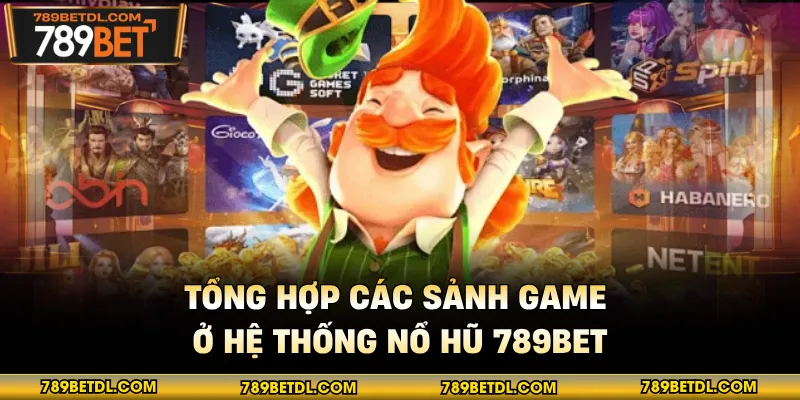 Tổng hợp các sảnh game ở hệ thống nổ hũ 789bet